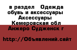  в раздел : Одежда, обувь и аксессуары » Аксессуары . Кемеровская обл.,Анжеро-Судженск г.